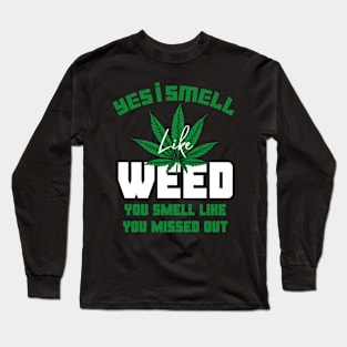 Yes I smell like weed and You smell like you missed out Long Sleeve T-Shirt